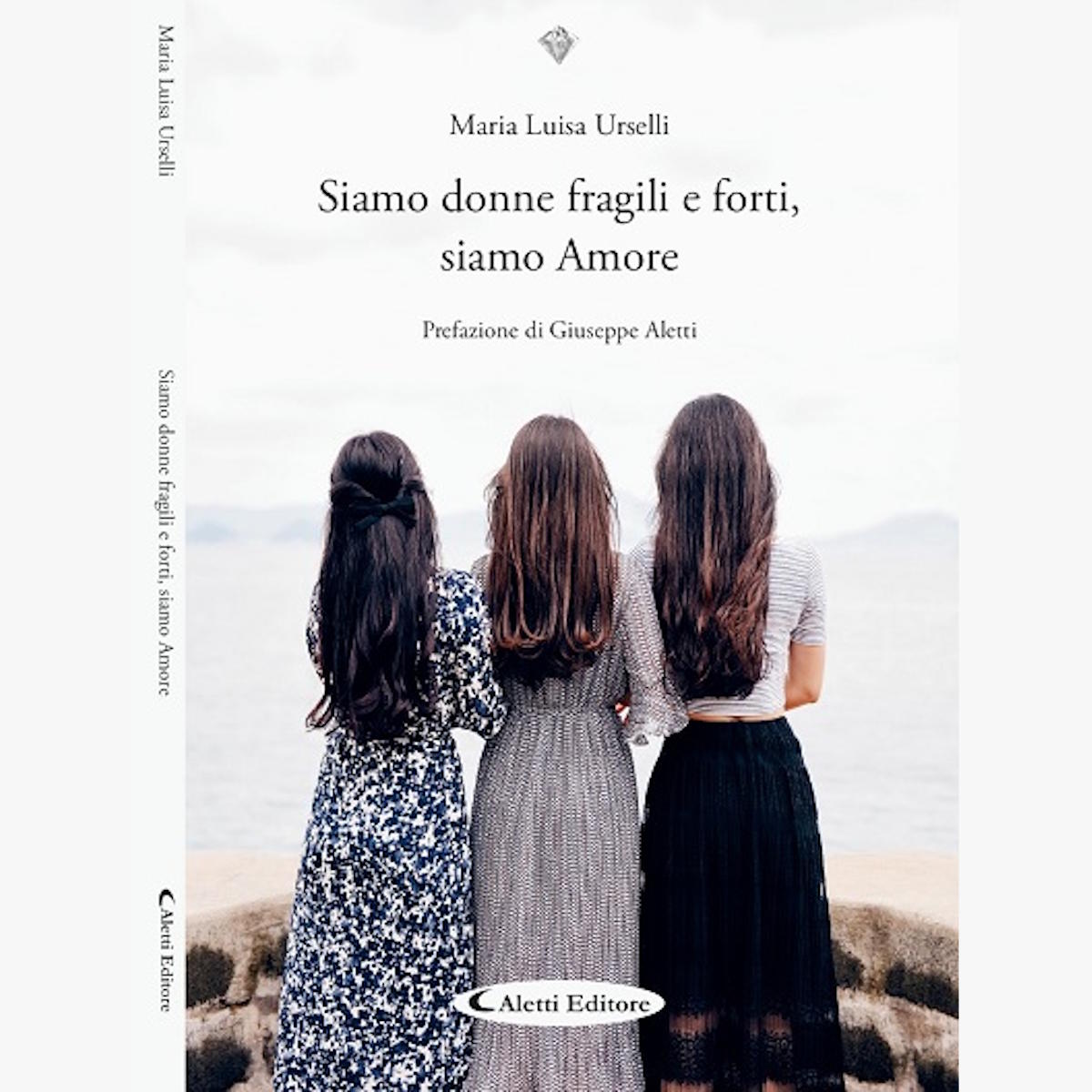 “Siamo donne fragili e forti, siamo Amore”. Una guida sentimentale verso la forza interiore