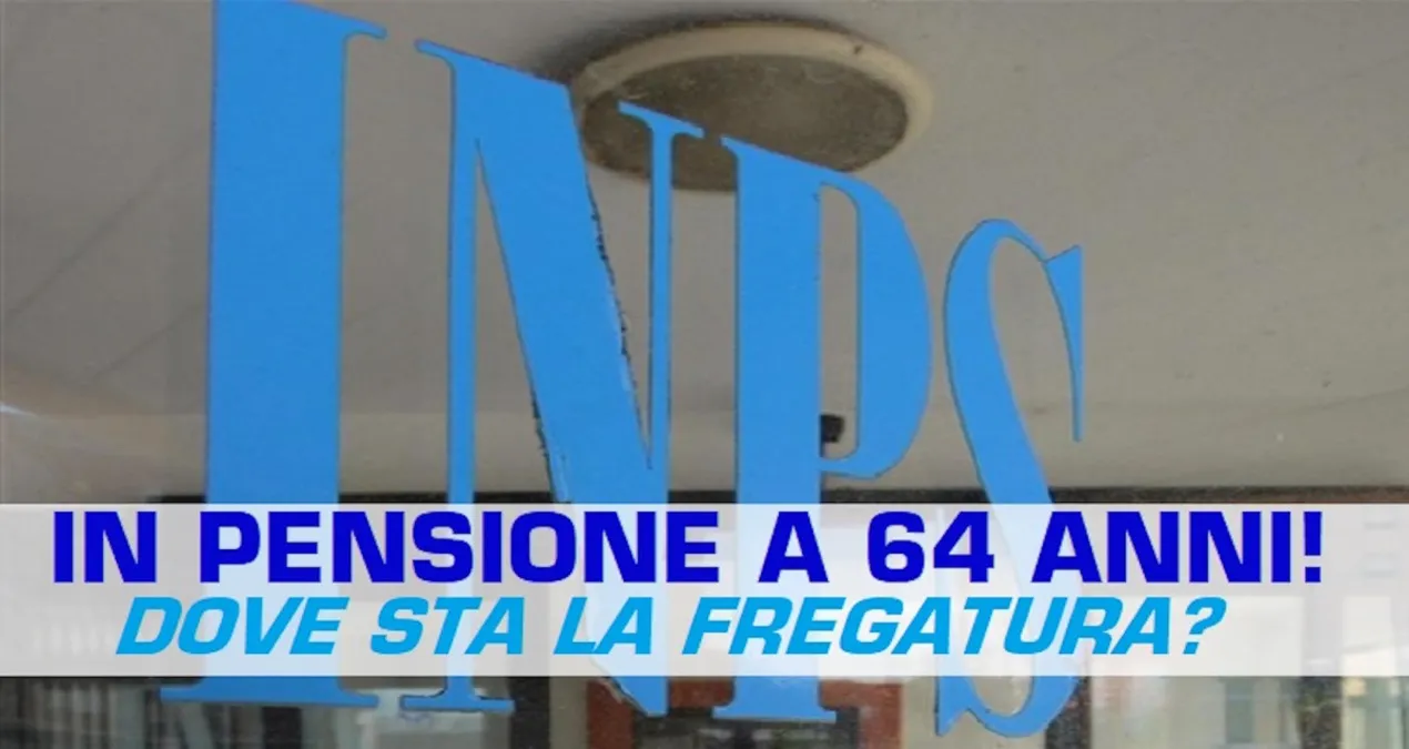 In pensione a 64 anni! Ok, ma dove sta la fregatura?