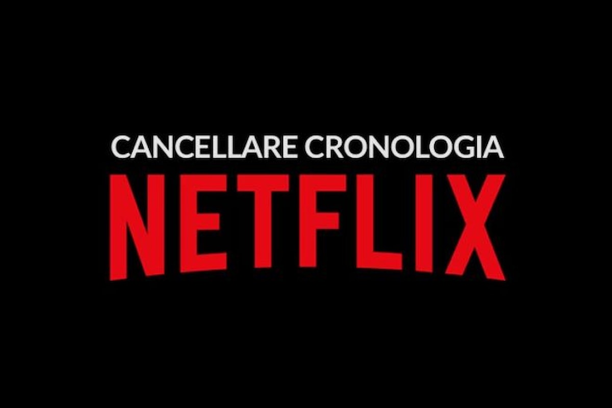 Scopriamo come poter cancellare la cronologia da Netflix
