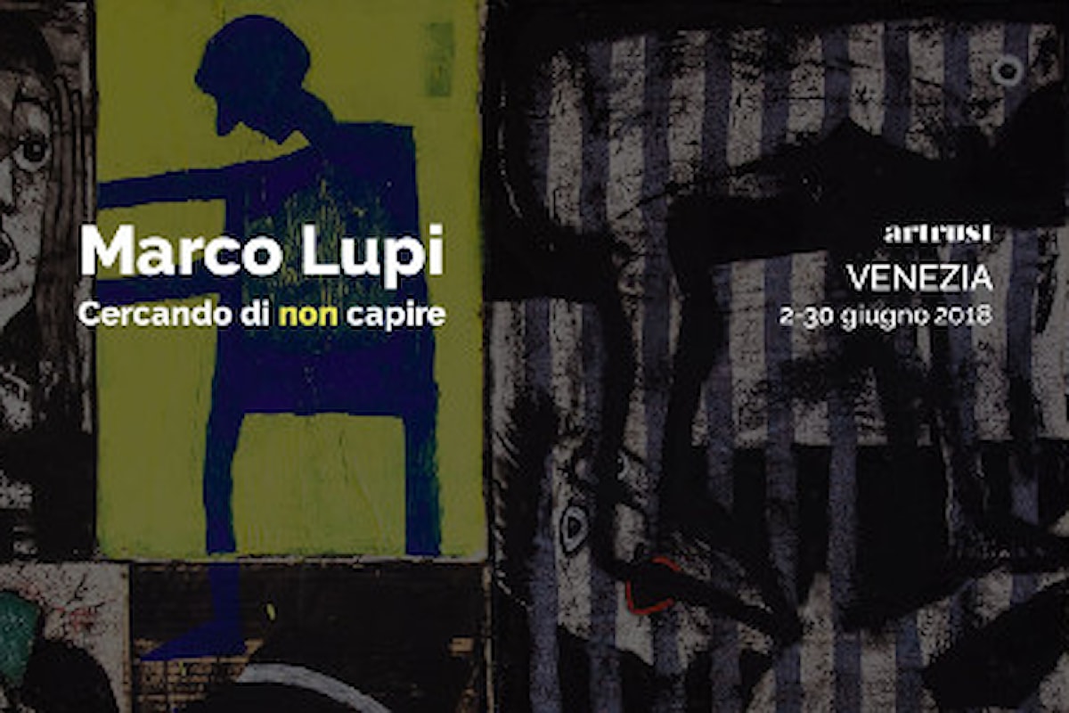 Artrust porta il ticinese Marco Lupi in Laguna con la mostra “Cercando di non capire” dal 2 al 30 giugno 2018 a Venezia